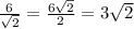 \frac{6}{\sqrt{2}}=\frac{6\sqrt{2}}{2}=3\sqrt{2}\\&#10;