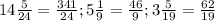 14 \frac{5}{24} = \frac{341}{24}; &#10; 5\frac{1}{9} = \frac{46}{9}; &#10; 3\frac{5}{19} = \frac{62}{19}