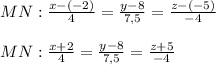 MN:\frac{x-(-2)}{4}= \frac{y-8}{7,5}= \frac{z-(-5)}{-4}\\\\MN: \frac{x+2}{4}=\frac{y-8}{7,5}=\frac{z+5}{-4}