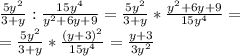 \frac{5y^2}{3+y}: \frac{15y^4}{y^2+6y+9}= \frac{5y^2}{3+y}* \frac{y^2+6y+9}{15y^4}= \\ = \frac{5y^2}{3+y}* \frac{(y+3)^2}{15y^4}= \frac{y+3}{3y^2}