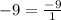 -9= \frac{-9}{1}