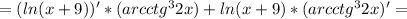 = (ln(x+9))'*(arcctg^32x) + ln(x+9)*(arcctg^32x)' =