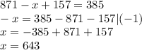 871-x+157=385 \\ -x=385-871-157 | (-1)\\ x=-385+871+157 \\ x=643