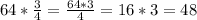 64* \frac{3}{4} = \frac{64*3}{4} =16*3=48