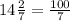 14 \frac{2}{7}= \frac{100}{7}