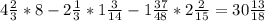 4 \frac{2}{3}*8-2 \frac{1}{3}* 1 \frac{3}{14}-1 \frac{37}{48}*2 \frac{2}{15}=30\frac{13}{18}