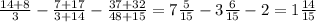 \frac{14+8}{3} - \frac{7+17}{3+14} - \frac{37+32}{48+15} = 7\frac{5}{15} -3 \frac{6}{15} -2= 1 \frac{14}{15}