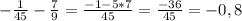 -\frac{1}{45}-\frac{7}{9}= \frac{-1-5*7}{45}= \frac{-36}{45}=-0,8