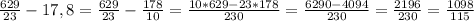 \frac{629}{23} -17,8= \frac{629}{23}-\frac{178}{10}= \frac{10*629-23*178}{230}= \frac{6290-4094}{230}= \frac{2196}{230}=\frac{1098}{115}