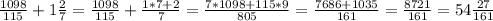 \frac{1098}{115}+1 \frac{2}{7}= \frac{1098}{115}+\frac{1*7+2}{7}= \frac{7*1098+115*9}{805}= \frac{7686+1035}{161}= \frac{8721}{161}=54 \frac{27}{161}