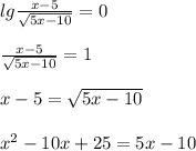 lg \frac{x-5}{ \sqrt{5x-10} }=0 \\ \\ \frac{x-5}{ \sqrt{5x-10} }=1 \\ \\ x-5= \sqrt{5x-10} \\ \\ x^2-10x+25=5x-10