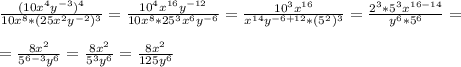 \frac{(10x^4y^{-3})^4}{10x^8*(25x^2y^{-2})^3}= \frac{10^4x^{16}y^{-12}}{10x^8*25^3x^6y^{-6}}= \frac{10^3x^{16}}{x^{14}y^{-6+12}*(5^2)^3}= \frac{2^3*5^3x^{16-14}}{y^6*5^6}=\\\\= \frac{8x^2}{5^{6-3}y^6}= \frac{8x^2}{5^3y^6}= \frac{8x^2}{125y^6}