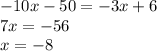 -10x-50=-3x+6&#10;\\ 7x=-56&#10;\\ x=-8