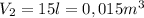 V_2=15l=0,015m^3