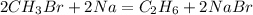 2CH_{3} Br+2Na = C_{2} H_{6} +2NaBr