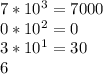 7*10^{3} = 7000 \\ 0*10^{2} =0 \\ 3* 10^{1} =30 \\ 6