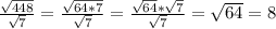 \frac{ \sqrt{448}}{ \sqrt{7}} = \frac{ \sqrt{64*7} }{ \sqrt{7} } = \frac{ \sqrt{64}* \sqrt{7} }{ \sqrt{7} } = \sqrt{64}=8