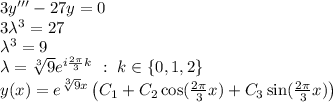 3y'''-27y=0\\&#10;3\lambda^3=27\\&#10;\lambda^3=9\\&#10;\lambda=\sqrt[3]{9}e^{i\frac{2\pi}{3}k}\ :\ k\in\{0,1,2\}\\&#10;y(x)=e^{\sqrt[3]{9}x}\left(C_1+C_2\cos(\frac{2\pi}{3}x)+C_3\sin(\frac{2\pi}{3}x)\right)