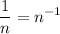 \displaystyle \frac{1}{n}=n^{-1}