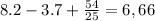 8.2-3.7+\frac{54}{25}=6,66