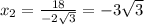 x _{2}= \frac{18}{-2 \sqrt{3}}=-3\sqrt{3}