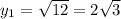 y _{1} = \sqrt{12} =2 \sqrt{3}