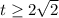 t \geq 2 \sqrt{2}