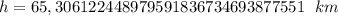 h=65,306122448979591836734693877551 \ \ km