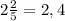 2 \frac{2}{5} =2,4