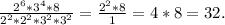 \frac{2^6 *3^4 * 8}{2^2 * 2^2 * 3^2 * 3^2} = \frac{2^2 * 8}{1} = 4 * 8 = 32.