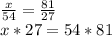 \frac{x}{54} = \frac{81}{27} \\ x*27=54*81