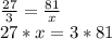 \frac{27}{3}= \frac{81}{x} \\ 27*x=3*81