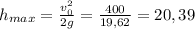 h_{max}= \frac{ v_{0} ^{2}}{2g} = \frac{400}{19,62}=20,39