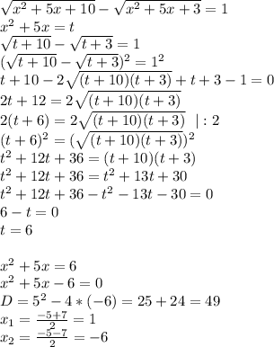 \sqrt{x^2+5x+10}-\sqrt{x^2+5x+3}=1\\&#10;x^2+5x=t\\&#10;\sqrt{t+10}-\sqrt{t+3}=1\\&#10;(\sqrt{t+10}-\sqrt{t+3})^2=1^2\\&#10;t+10-2\sqrt{(t+10)(t+3)}+t+3-1=0\\&#10;2t+12=2\sqrt{(t+10)(t+3)}\\&#10;2(t+6)=2\sqrt{(t+10)(t+3)} \ \ |:2\\&#10;(t+6)^2=(\sqrt{(t+10)(t+3)})^2\\&#10;t^2+12t+36=(t+10)(t+3)\\&#10;t^2+12t+36=t^2+13t+30\\&#10;t^2+12t+36-t^2-13t-30=0\\&#10;6-t=0\\&#10;t=6\\&#10;\\&#10;x^2+5x=6\\&#10;x^2+5x-6=0\\&#10;D=5^2-4*(-6)=25+24=49\\&#10;x_1=\frac{-5+7}2=1\\&#10;x_2=\frac{-5-7}2=-6