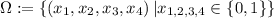 \Omega :=\left\{(x_1,x_2,x_3,x_4)\left|x_{1,2,3,4}\in\{0,1\}\right\}