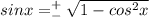 sinx=^+_-\sqrt{1-cos^2x}