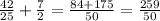 \frac{42}{25} + \frac{7}{2} = \frac{84+175}{50} = \frac{259}{50}