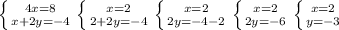 \left \{ {{4x=8} \atop {x+2y=-4}} \right. \left \{ {x=2} \atop {2+2y=-4}} \right. \left \{ {{x=2} \atop {2y=-4-2}} \right. \left \{ {{x=2} \atop {2y=-6}} \right. \left \{ {{x=2} \atop {y=-3}} \right.