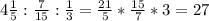 4 \frac{1}{5}: \frac{7}{15} : \frac{1}{3} = \frac{21}{5} * \frac{15}{7} * 3 = 27