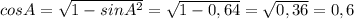 cos A = \sqrt{1- sinA^{2} } = \sqrt{1-0,64}= \sqrt{0,36} =0,6