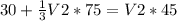 30+ \frac{1}{3}V2*75=V2*45