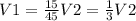 V1= \frac{15}{45}V2=\frac{1}{3}V2