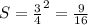 S= \frac{3}{4} ^{2}= \frac{9}{16}