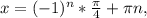 x=(-1)^{n}*\frac{\pi}{4}+\pi n,