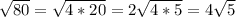 \sqrt{80} = \sqrt{4*20} =2 \sqrt{4*5} =4 \sqrt{5}