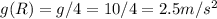 g(R)=g/4=10/4=2.5m/s ^{2}