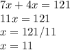 7x+4x=121&#10; \\ 11x=121&#10; \\ x=121/11&#10; \\ x=11