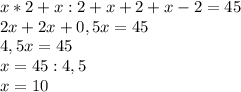 x*2+x:2+x+2+x-2=45\\2x+2x+0,5x=45\\4,5x=45\\x=45:4,5\\x=10