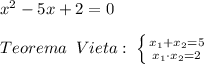 x^{2} -5x+2=0\\\\Teorema\; \; Vieta:\; \left \{ {{x_1+x_2=5} \atop {x_1\cdot x_2=2}} \right.