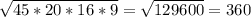 \sqrt{45*20*16*9} = \sqrt{129600} =360